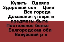 Купить : Одеяло «Здоровый сон» › Цена ­ 35 500 - Все города Домашняя утварь и предметы быта » Постельное белье   . Белгородская обл.,Валуйский р-н